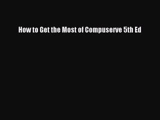 [PDF Download] How to Get the Most of Compuserve 5th Ed [PDF] Online