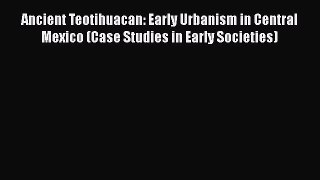 [PDF Download] Ancient Teotihuacan: Early Urbanism in Central Mexico (Case Studies in Early