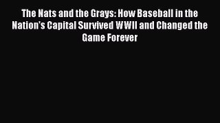 [PDF Download] The Nats and the Grays: How Baseball in the Nation's Capital Survived WWII and