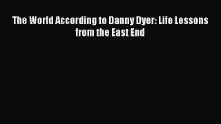 The World According to Danny Dyer: Life Lessons from the East End Read Online PDF