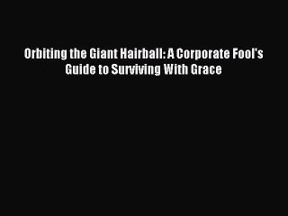 (PDF Download) Orbiting the Giant Hairball: A Corporate Fool's Guide to Surviving With Grace