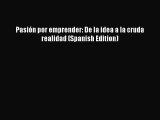 (PDF Download) Pasión por emprender: De la idea a la cruda realidad (Spanish Edition) Read