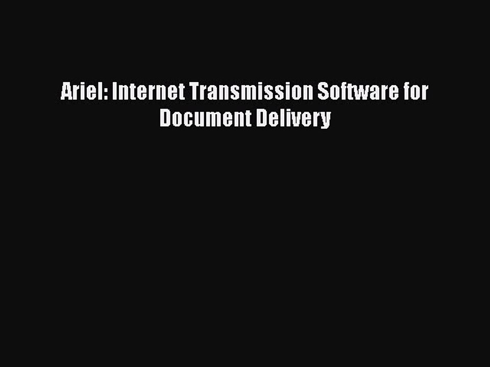 [PDF Download] Ariel: Internet Transmission Software for Document Delivery [Read] Online