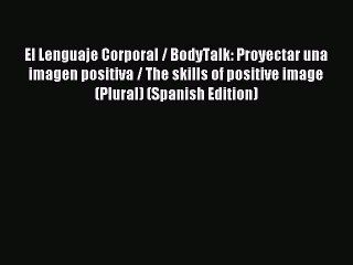 (PDF Download) El Lenguaje Corporal / BodyTalk: Proyectar una imagen positiva / The skills