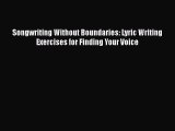 [PDF Download] Songwriting Without Boundaries: Lyric Writing Exercises for Finding Your Voice