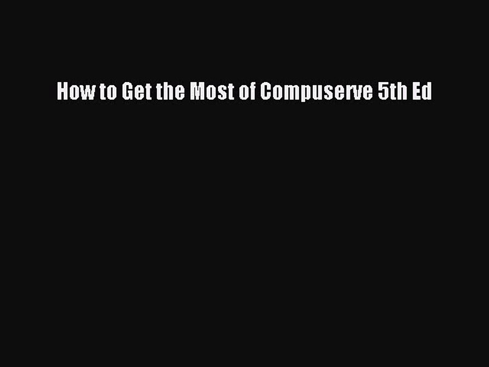 [PDF Download] How to Get the Most of Compuserve 5th Ed [PDF] Online