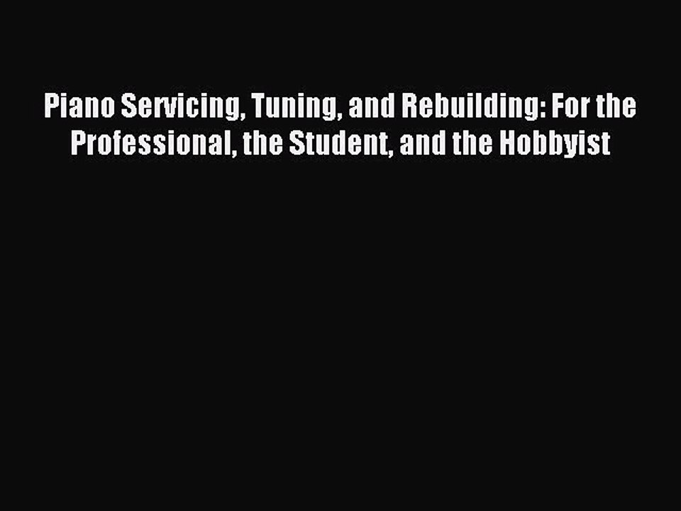 (PDF Download) Piano Servicing Tuning and Rebuilding: For the Professional the Student and