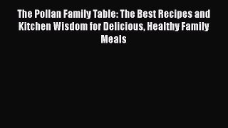 The Pollan Family Table: The Best Recipes and Kitchen Wisdom for Delicious Healthy Family Meals