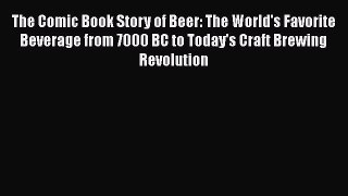 The Comic Book Story of Beer: The World's Favorite Beverage from 7000 BC to Today's Craft Brewing