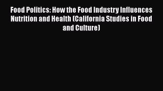 Food Politics: How the Food Industry Influences Nutrition and Health (California Studies in