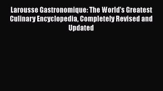 Larousse Gastronomique: The World's Greatest Culinary Encyclopedia Completely Revised and Updated
