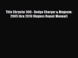 [PDF Download] Title Chrysler 300 - Dodge Charger & Magnum: 2005 thru 2010 (Haynes Repair Manual)