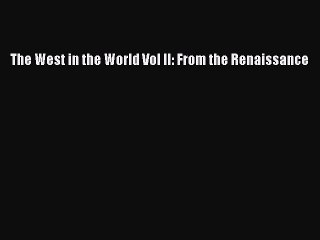 (PDF Download) The West in the World Vol II: From the Renaissance Read Online