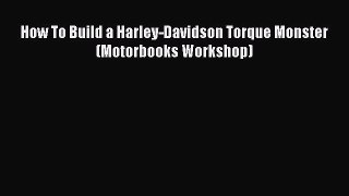 [PDF Download] How To Build a Harley-Davidson Torque Monster (Motorbooks Workshop) [Read] Online