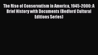 [PDF Download] The Rise of Conservatism in America 1945-2000: A Brief History with Documents