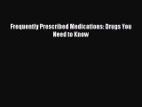 [PDF Download] Frequently Prescribed Medications: Drugs You Need to Know [Download] Online
