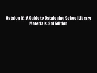 [PDF Download] Catalog It!: A Guide to Cataloging School Library Materials 3rd Edition [Download]