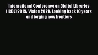 [PDF Download] International Conference on Digital Libraries (ICDL) 2013:  Vision 2020: Looking