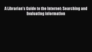 [PDF Download] A Librarian's Guide to the Internet: Searching and Evaluating information [Download]