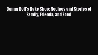 Donna Bell's Bake Shop: Recipes and Stories of Family Friends and Food  Free Books