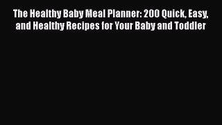 The Healthy Baby Meal Planner: 200 Quick Easy and Healthy Recipes for Your Baby and Toddler