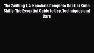 The Zwilling J. A. Henckels Complete Book of Knife Skills: The Essential Guide to Use Techniques