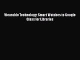 [PDF Download] Wearable Technology: Smart Watches to Google Glass for Libraries [Read] Full