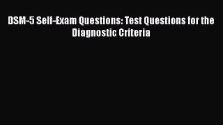 [PDF Download] DSM-5 Self-Exam Questions: Test Questions for the Diagnostic Criteria [Download]