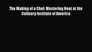 The Making of a Chef: Mastering Heat at the Culinary Institute of America  Free Books