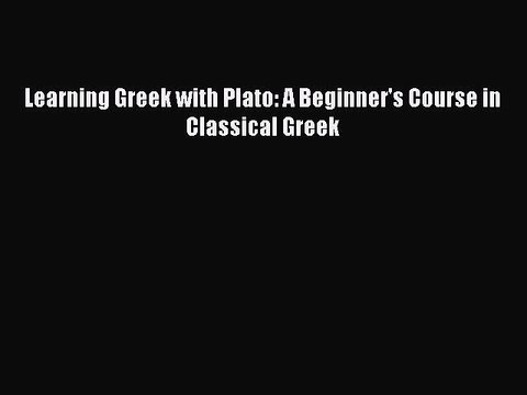 [PDF Download] Learning Greek with Plato: A Beginner's Course in Classical Greek [PDF] Online