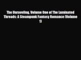 [PDF Download] The Unraveling Volume One of The Luminated Threads: A Steampunk Fantasy Romance