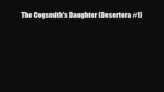 [PDF Download] The Cogsmith's Daughter (Desertera #1) [Read] Full Ebook