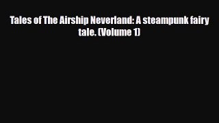 [PDF Download] Tales of The Airship Neverland: A steampunk fairy tale. (Volume 1) [Read] Online