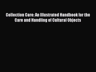 [PDF Download] Collection Care: An Illustrated Handbook for the Care and Handling of Cultural