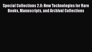 [PDF Download] Special Collections 2.0: New Technologies for Rare Books Manuscripts and Archival