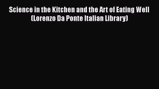 Science in the Kitchen and the Art of Eating Well (Lorenzo Da Ponte Italian Library)  Read