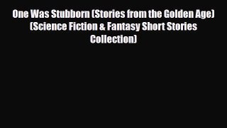 [PDF Download] One Was Stubborn (Stories from the Golden Age) (Science Fiction & Fantasy Short
