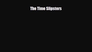 [PDF Download] The Time Slipsters [Read] Online