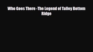 [PDF Download] Who Goes There -The Legend of Talley Bottom Ridge [Read] Online