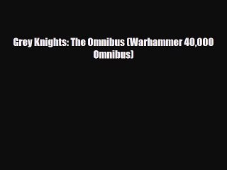 [PDF Download] Grey Knights: The Omnibus (Warhammer 40000 Omnibus) [Read] Full Ebook