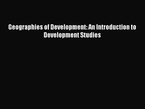 [PDF Download] Geographies of Development: An Introduction to Development Studies [Read] Full