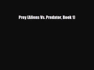 [PDF Download] Prey (Aliens Vs. Predator Book 1) [PDF] Full Ebook