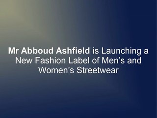 Mr Abboud Ashfield is Launching a New Fashion Label of Men’s and Women’s Streetwear