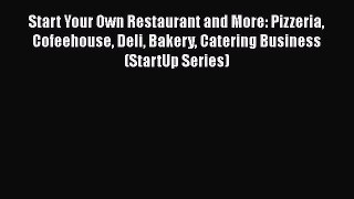 Start Your Own Restaurant and More: Pizzeria Cofeehouse Deli Bakery Catering Business (StartUp