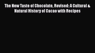 The New Taste of Chocolate Revised: A Cultural & Natural History of Cacao with Recipes  Read