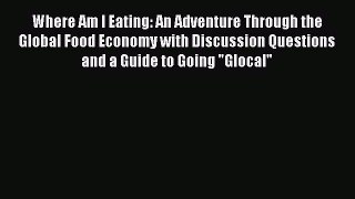 Where Am I Eating: An Adventure Through the Global Food Economy with Discussion Questions and