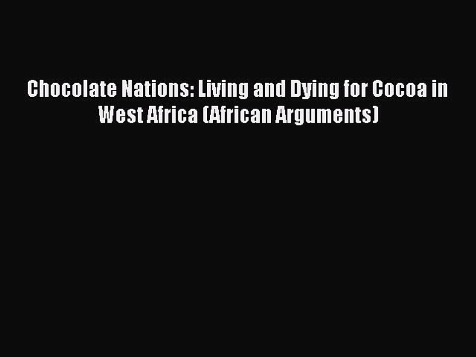 [PDF Download] Chocolate Nations: Living and Dying for Cocoa in West Africa (African Arguments)