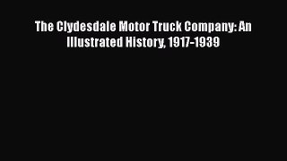 [PDF Download] The Clydesdale Motor Truck Company: An Illustrated History 1917-1939 [Download]