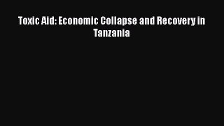 [PDF Download] Toxic Aid: Economic Collapse and Recovery in Tanzania [PDF] Online