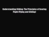 [PDF Download] Understanding Gliding: The Principles of Soaring Flight (Flying and Gliding)